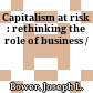 Capitalism at risk : rethinking the role of business /