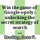 Win the game of Google-opoly : unlocking the secret strategy of search engines /
