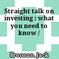 Straight talk on investing : what you need to know /