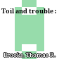 Toil and trouble :