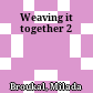 Weaving it together 2