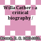 Willa Cather : a critical biography /