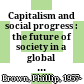 Capitalism and social progress : the future of society in a global economy /