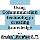 Using Communication technology : creating knowledge organizations /