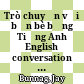 Trò chuyện với bạn bè bằng Tiếng Anh English conversation with friends /