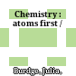 Chemistry : atoms first /