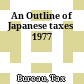 An Outline of Japanese taxes 1977