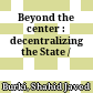 Beyond the center : decentralizing the State /