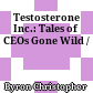 Testosterone Inc.: Tales of CEOs Gone Wild /