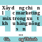 Xây dựng chiến lược marketing mix trong xuất khẩu hàng nông sản của Việt Nam.