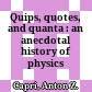Quips, quotes, and quanta : an anecdotal history of physics /