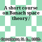 A short course on Banach space theory /