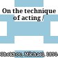 On the technique of acting /