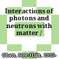 Interactions of photons and neutrons with matter /