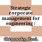 Strategic corporate management for engineering /