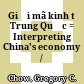 Giải mã kinh tế Trung Quốc = Interpreting China's economy /
