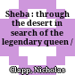 Sheba : through the desert in search of the legendary queen /