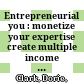 Entrepreneurial you : monetize your expertise create multiple income streams and thrive /