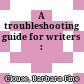 A troubleshooting guide for writers :