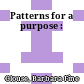 Patterns for a purpose :