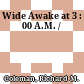 Wide Awake at 3 : 00 A.M. /
