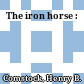 The iron horse :