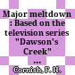 Major meltdown : Based on the television series "Dawson's Creek" : Elementary level /
