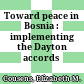 Toward peace in Bosnia : implementing the Dayton accords /