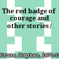The red badge of courage and other stories /