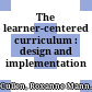 The learner-centered curriculum : design and implementation /