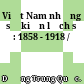Việt Nam những sự kiện lịch sử : 1858 - 1918 /