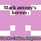 Mark antony's heroes :