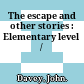 The escape and other stories : Elementary level /