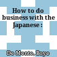 How to do business with the Japanese :