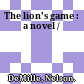 The lion's game : a novel /
