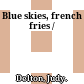 Blue skies, french fries /