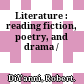 Literature : reading fiction, poetry, and drama /