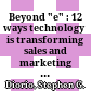Beyond "e" : 12 ways technology is transforming sales and marketing strategy /