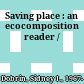 Saving place : an ecocomposition reader /