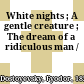 White nights ; A gentle creature ; The dream of a ridiculous man /