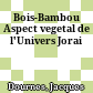 Bois-Bambou Aspect vegetal de l'Univers Jorai