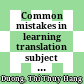Common mistakes in learning translation subject by the second year English majors at Dong Thap University B.A Thesis. Major: English. Degree: Bachelor of Art