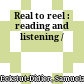 Real to reel : reading and listening /