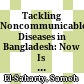 Tackling Noncommunicable Diseases in Bangladesh: Now Is the Time