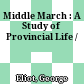 Middle March : A Study of Provincial Life /