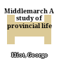 Middlemarch A study of provincial life
