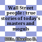 Wall Street people : true stories of today's masters and moguls /