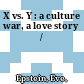 X vs. Y : a culture war, a love story /
