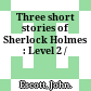 Three short stories of Sherlock Holmes : Level 2 /