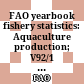 FAO yearbook fishery statistics: Aquaculture production; V92/1 = FAO annuaire statistiques de pêches: Production de l'aquaculture; Vol.92/1 = FAO anuario producción de acuicultura; Vol.92/1